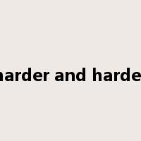 harder and harder是什么意思