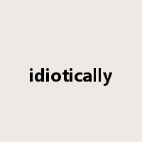 idiotically是什么意思