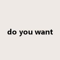 do you want是什么意思