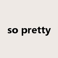 so pretty是什么意思