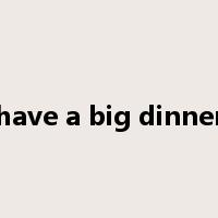 have a big dinner是什么意思
