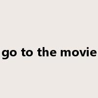 go to the movie是什么意思
