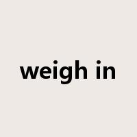 weigh in是什么意思