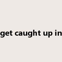 get caught up in是什么意思