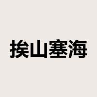 挨山塞海是什么意思