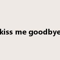 kiss me goodbye是什么意思
