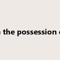 in the possession of是什么意思