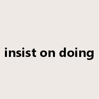 insist on doing是什么意思