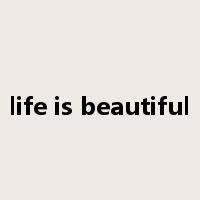 life is beautiful是什么意思