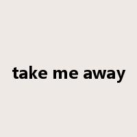 take me away是什么意思