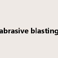 abrasive blasting是什么意思
