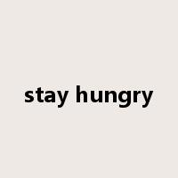 stay hungry是什么意思