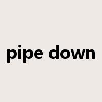 pipe down是什么意思