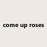 come up roses是什么意思