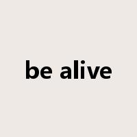 be alive是什么意思