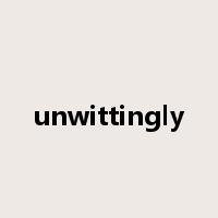 unwittingly是什么意思