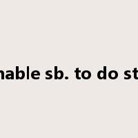 enable sb. to do sth.是什么意思