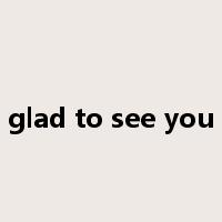 glad to see you是什么意思