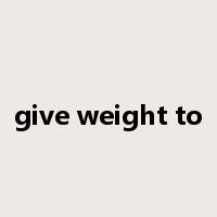 give weight to是什么意思
