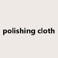 polishing cloth是什么意思