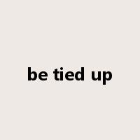 be tied up是什么意思