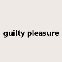 guilty pleasure是什么意思