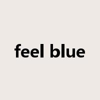 feel blue是什么意思