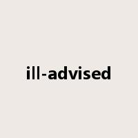 ill-advised是什么意思