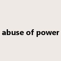 abuse of power是什么意思