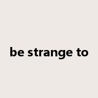 be strange to是什么意思