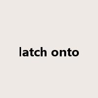 latch onto是什么意思