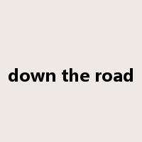 down the road是什么意思