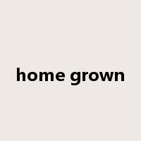 home grown是什么意思