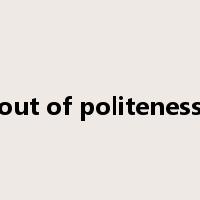 out of politeness是什么意思