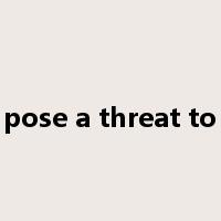 pose a threat to是什么意思