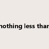 nothing less than是什么意思