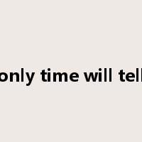 only time will tell是什么意思