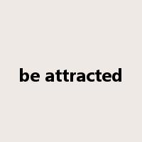 be attracted是什么意思