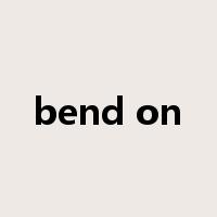 bend on是什么意思