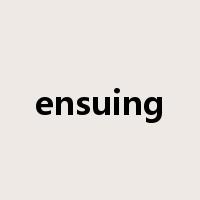 ensuing是什么意思