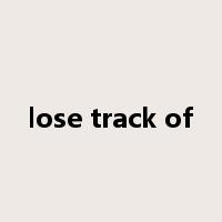 lose track of是什么意思
