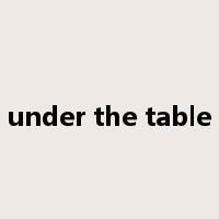 under the table是什么意思