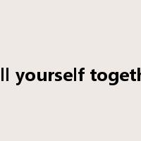 pull yourself together是什么意思