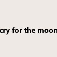 cry for the moon是什么意思