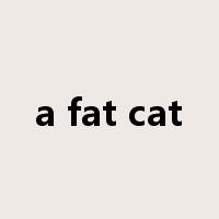 a fat cat是什么意思