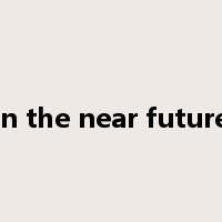 in the near future是什么意思