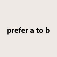prefer a to b是什么意思