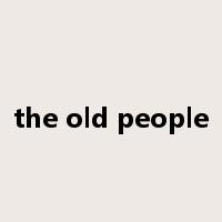 the old people是什么意思