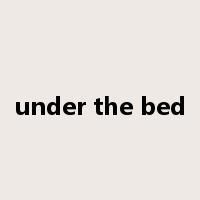 under the bed是什么意思
