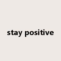 stay positive是什么意思